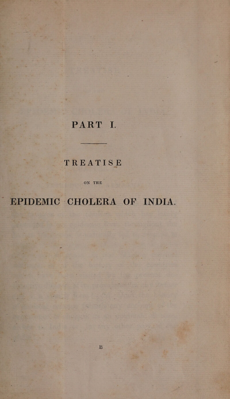 PART IL. TREATISE ON THE ~ EPIDEMIC CHOLERA OF INDIA.