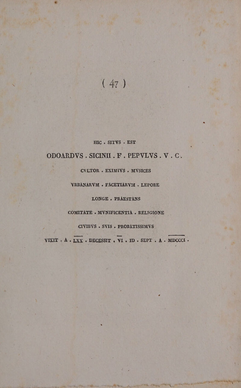 (47) HIC . SITVS . EST ODOARDVS ». SICINII. F. PEPVLVS. V.C. | CVLTOR . EXIMIVS . MVSICES VRBANARVM + FACETIARVIA . LEPORE LONGE . PRAESTANS COMITATE +. MVNIFICENTIA . RELIGIONE CIVIBVS . SVIS. PROBATISSIMVS VIXIT : À + LXX + DECESSIT + VI + 1D . SEPT . A. MDCCCI - Cit anda Ma el