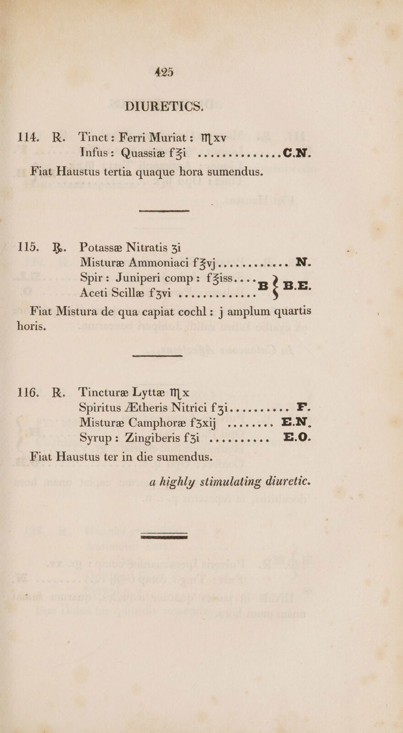 A25 DIURETICS. Infus: Quassi# fZi ........... ..C.N. Misturee Ammoniaci fZvj.......+e06s N. Spir: Juniperi comp: fZiss.... _ Aceti Scille f3vi é e@e®eeeoeere?eeeee eé Spiritus Attheris Nitrici £Z1.......04. =. Misturee Camphore f3xij_ .......- E.N, syrup : Zingrberis £31 v. si. 0055 E.O. a highly stimulating diuretic.