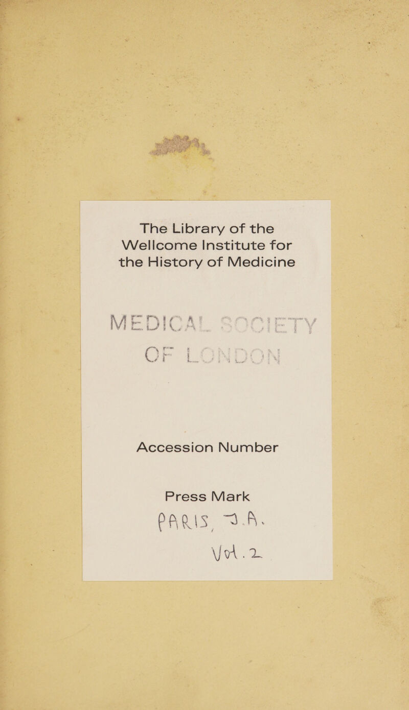 The Library of the Wellcome Institute for the History of Medicine fi i i, &amp; Mi i ee a Accession Number Press Mark PARIS “3A. MP 2s