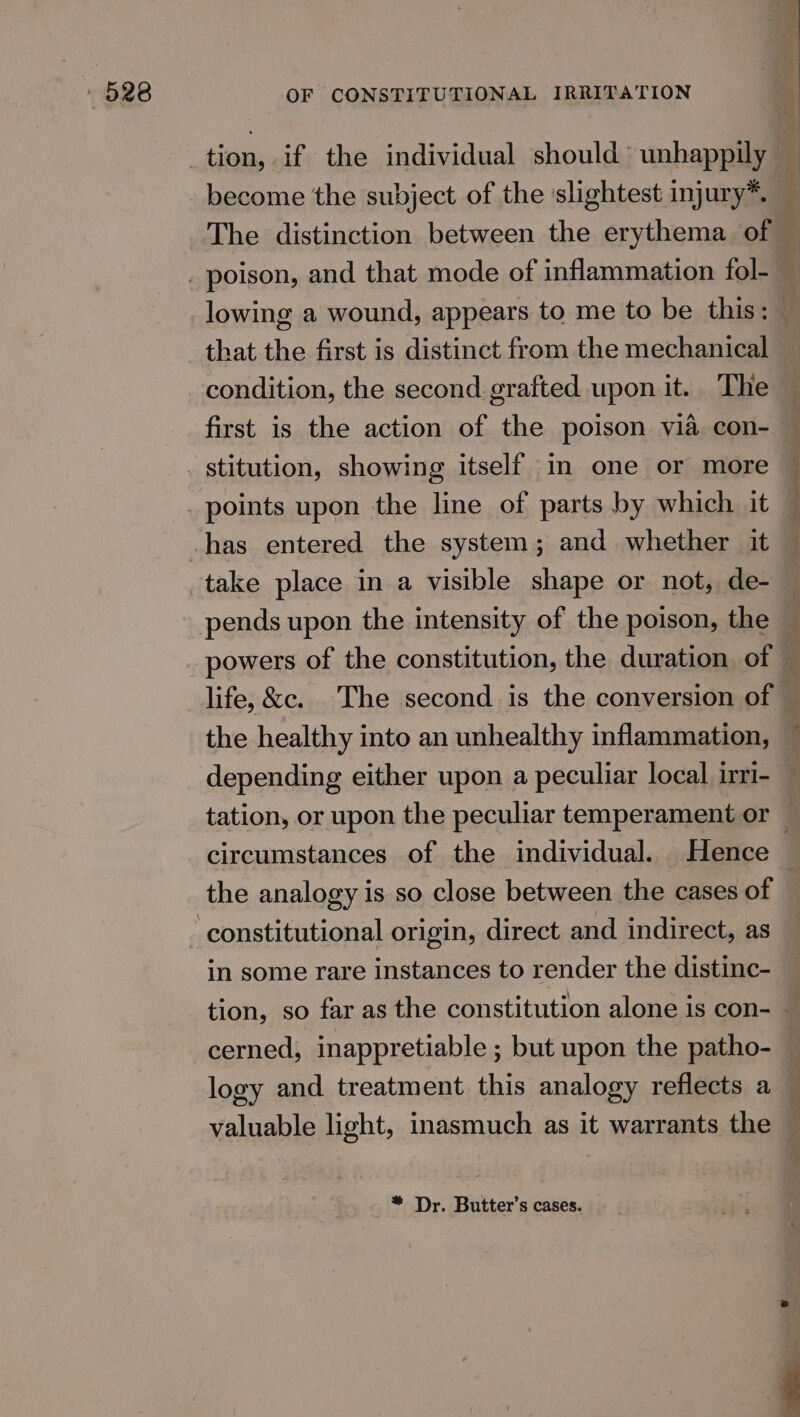 tion, if the individual should unhappily become the subject of the ‘slightest injury*. that the first is distinct from the mechanical condition, the second grafted upon it. The first is the action of the poison via con- take place in a visible shape or not, de- the healthy into an unhealthy inflammation, circumstances of the individual. Hence the analogy is so close between the cases of in some rare instances to render the distinc- cerned, inappretiable ; but upon the patho- * Dr. Butter’s cases. ie ee FE i See