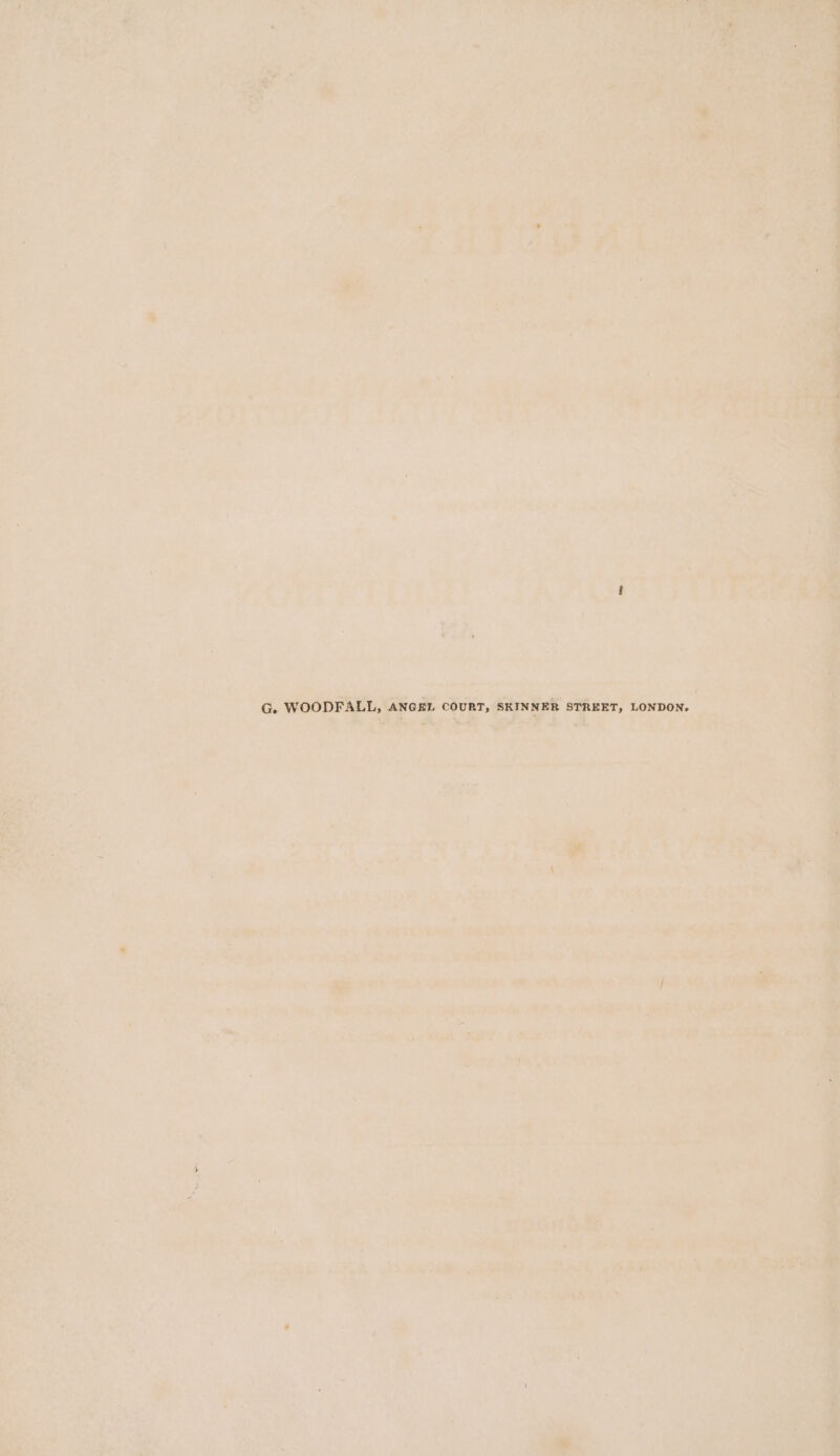 G. WOODFALL, ANGEL COURT, SKINNER STREET, LONDON.