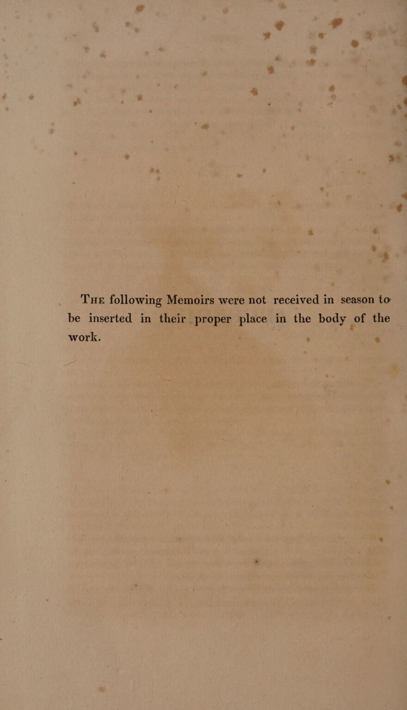 Ww TxHeE following Memoirs were not received in season to be inserted in their proper place in the body of the work.