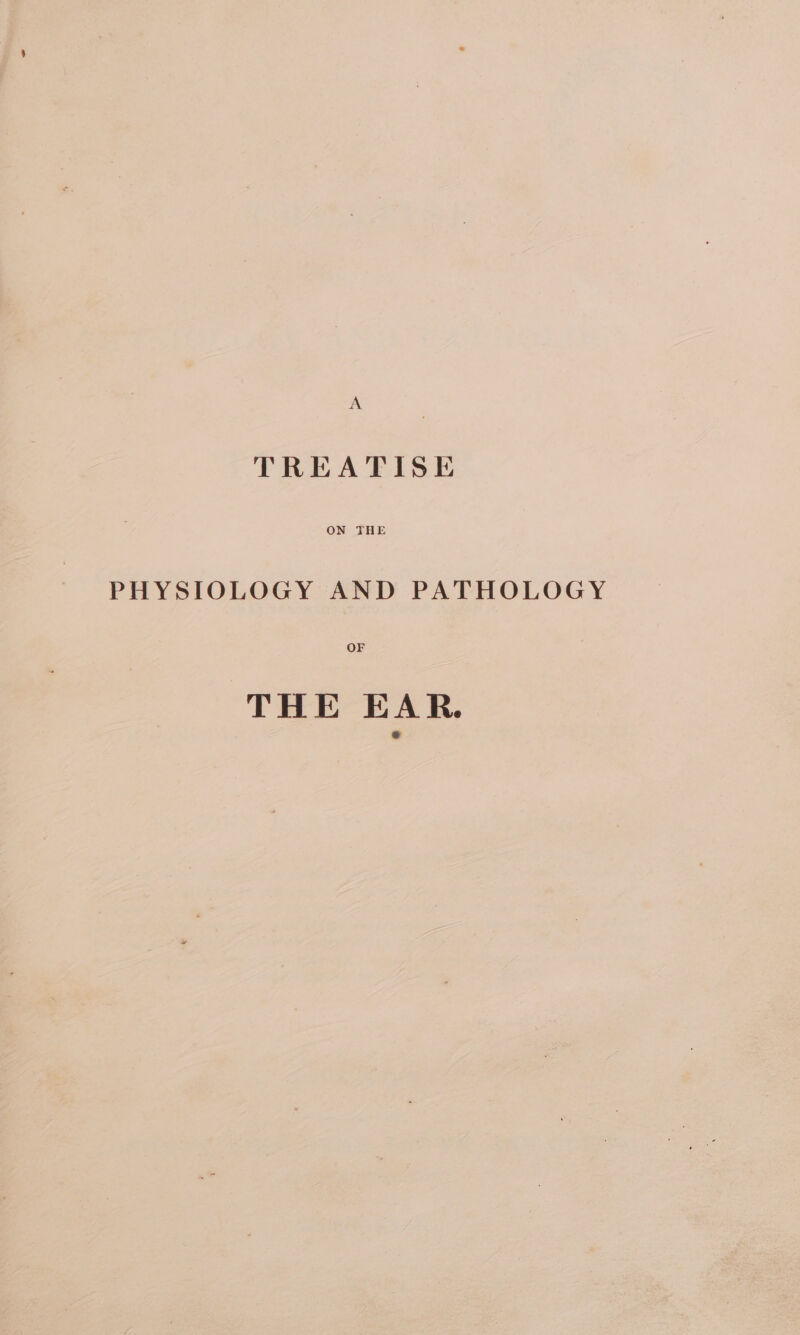 TREATISE ON THE PHYSIOLOGY AND PATHOLOGY OF THE EAR.