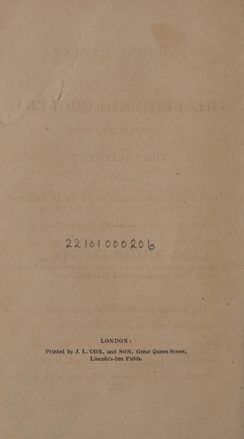 LONDON: Printed by J. L. COX, and SON, Great Queen Street, Lincoln’s-Inn Fields.