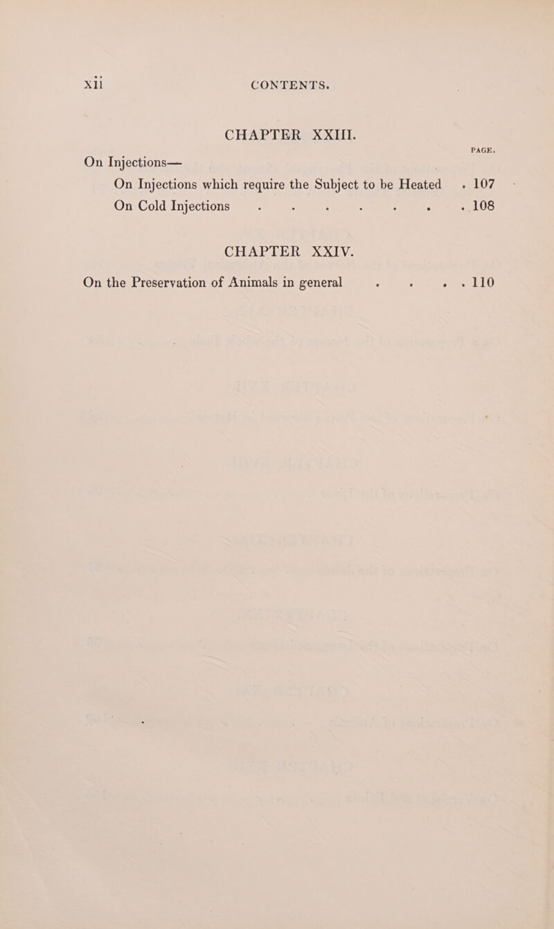 CHAPTER XXIII. On Injections— | On Injections which require the Subject to be Heated On Cold Injections CHAPTER XXIV. On the Preservation of Animals in general