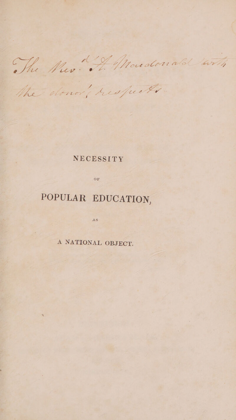 a OLY ftove abort WZ Lt Oe Tae 2 7 @ b 2 i L. L Jf 2 ig a 5 4f--F- oth ie! Beet Le aS. A Ce: tf. NECESSITY OF POPULAR EDUCATION, AS A NATIONAL OBJECT.