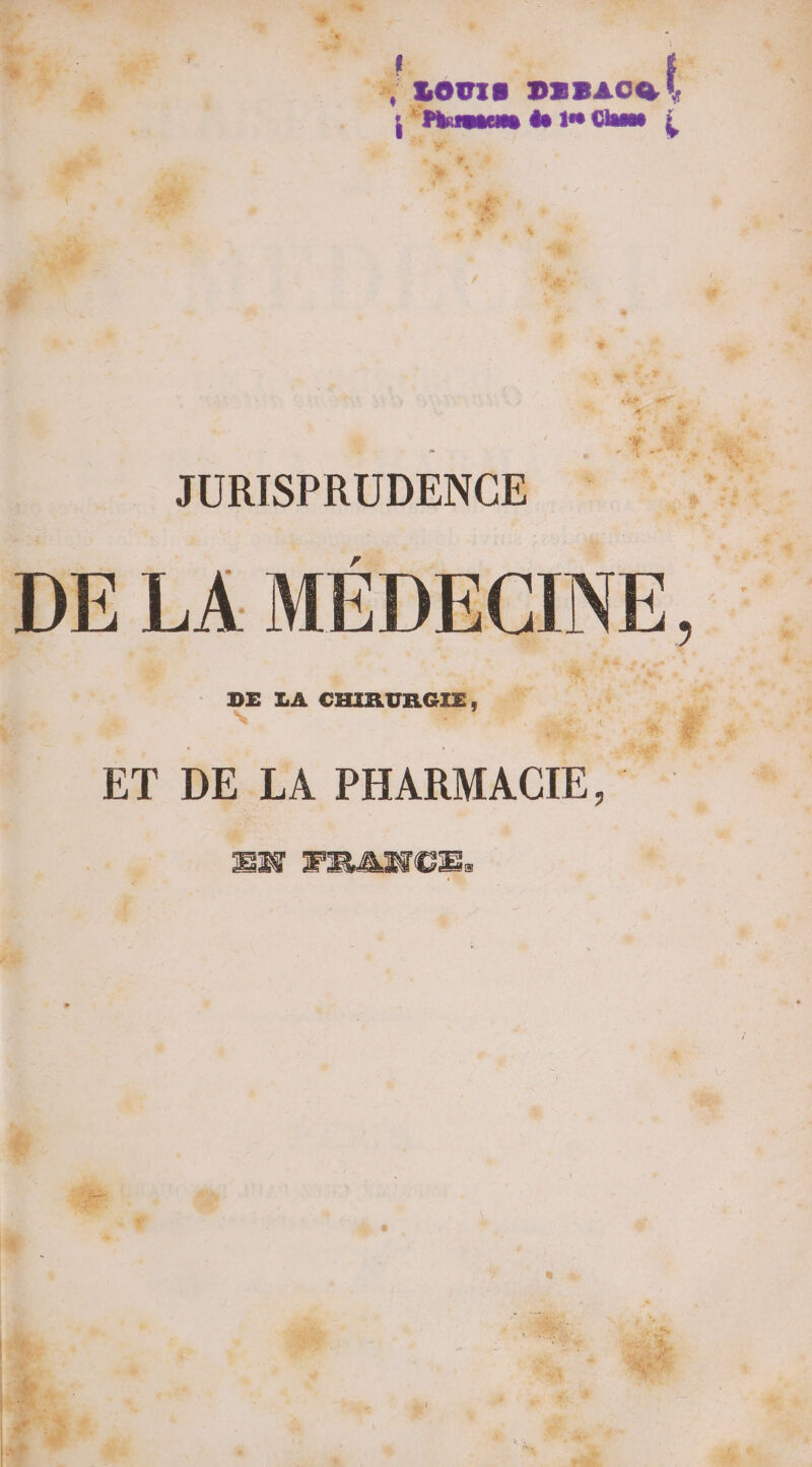Le OUIS eee . do 1re Classe b 10 LS me | Da , Pa + 5 vr +. Ch He é:  FE 4, ds RL | * d: € “ FR # pe # É Le \ 7 EU Ç Re ds ie LA MÉDE INE, M r. 44 id g* + ae. LE | DELA CS FA ne “à : à “: 4 *: x ET DE LA PHARMACIE, / EN FRANCE. '