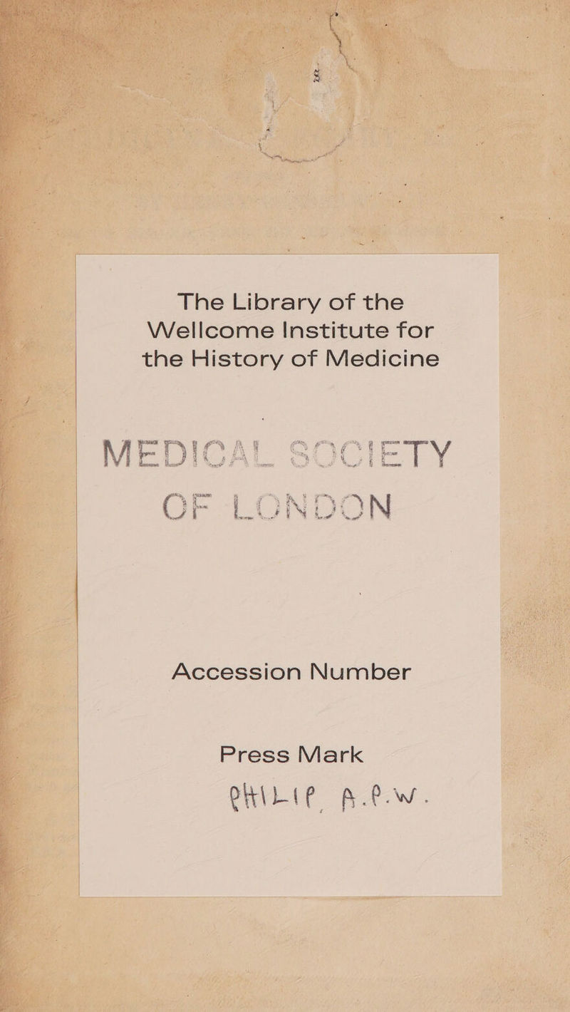 £he The Library of the Wellcome Institute for the History of Medicine Accession Number Press Mark OHILIP A.P.w.