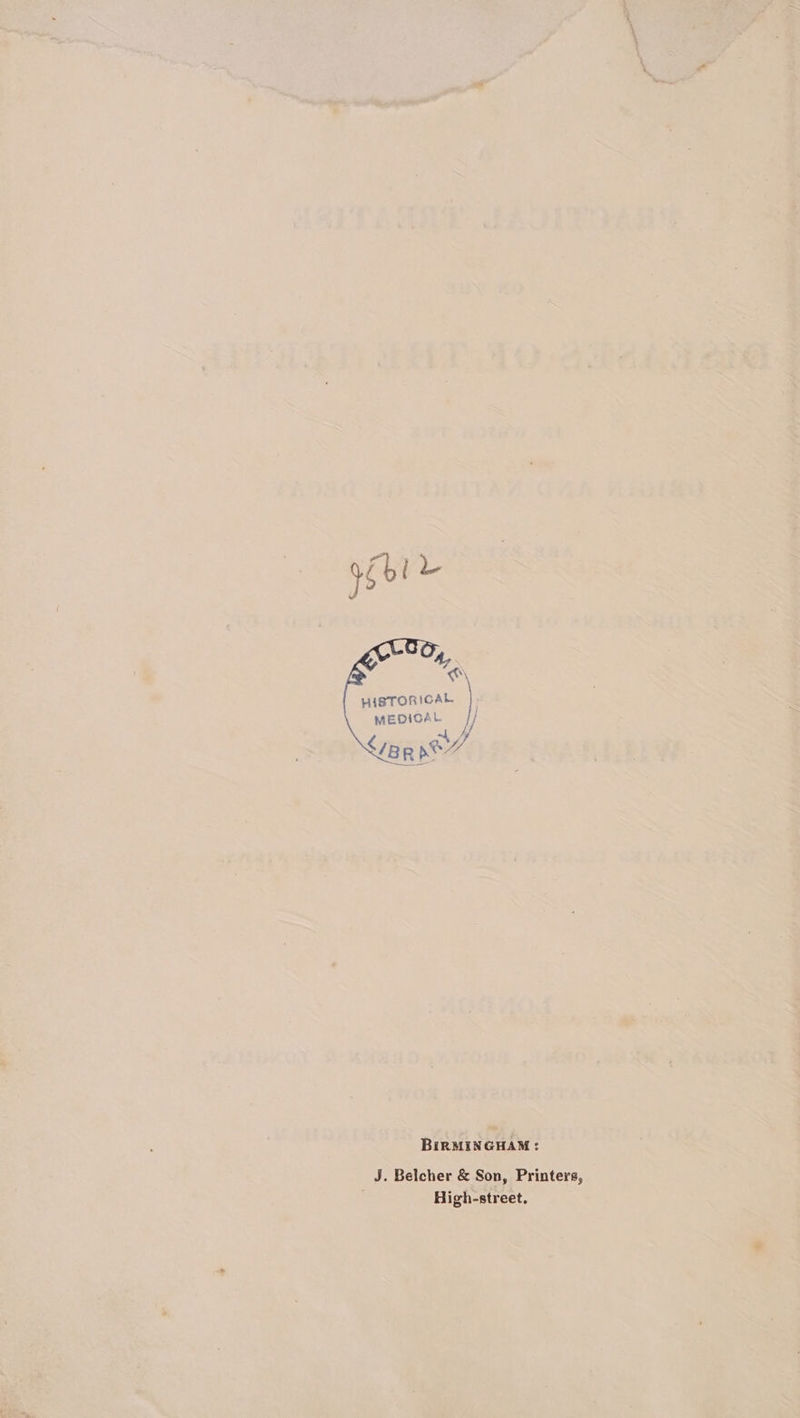 * HISTORICAL |}: MEDICAL I) ve BIRMINGHAM: J. Belcher & Son, Printers, High-street.