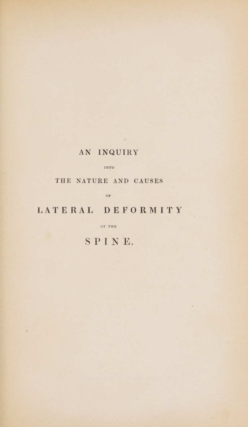 AN INQUIRY THE NATURE AND CAUSES r OF THE r SPINE,