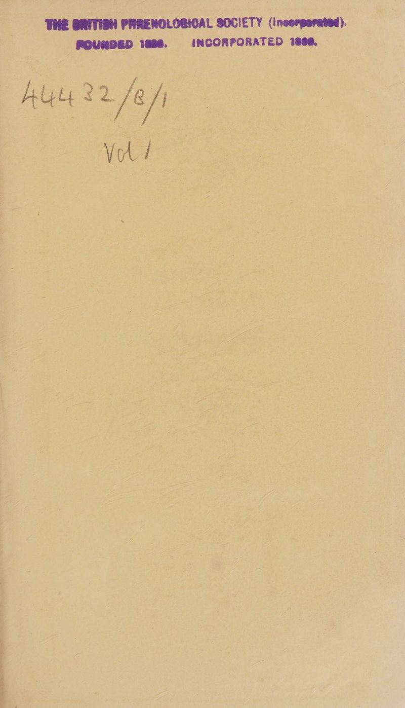 THE BRITIGH PHRENOLOBICAL SOCIETY (incorporated). POURDED 1080. INCORPORATED 1868. AUY 22 /a/ eee! Vol J