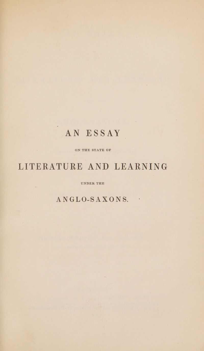 AN ESSAY. ON THE STATE OF LITERATURE AND LEARNING UNDER THE ANGLO-SAXONS.