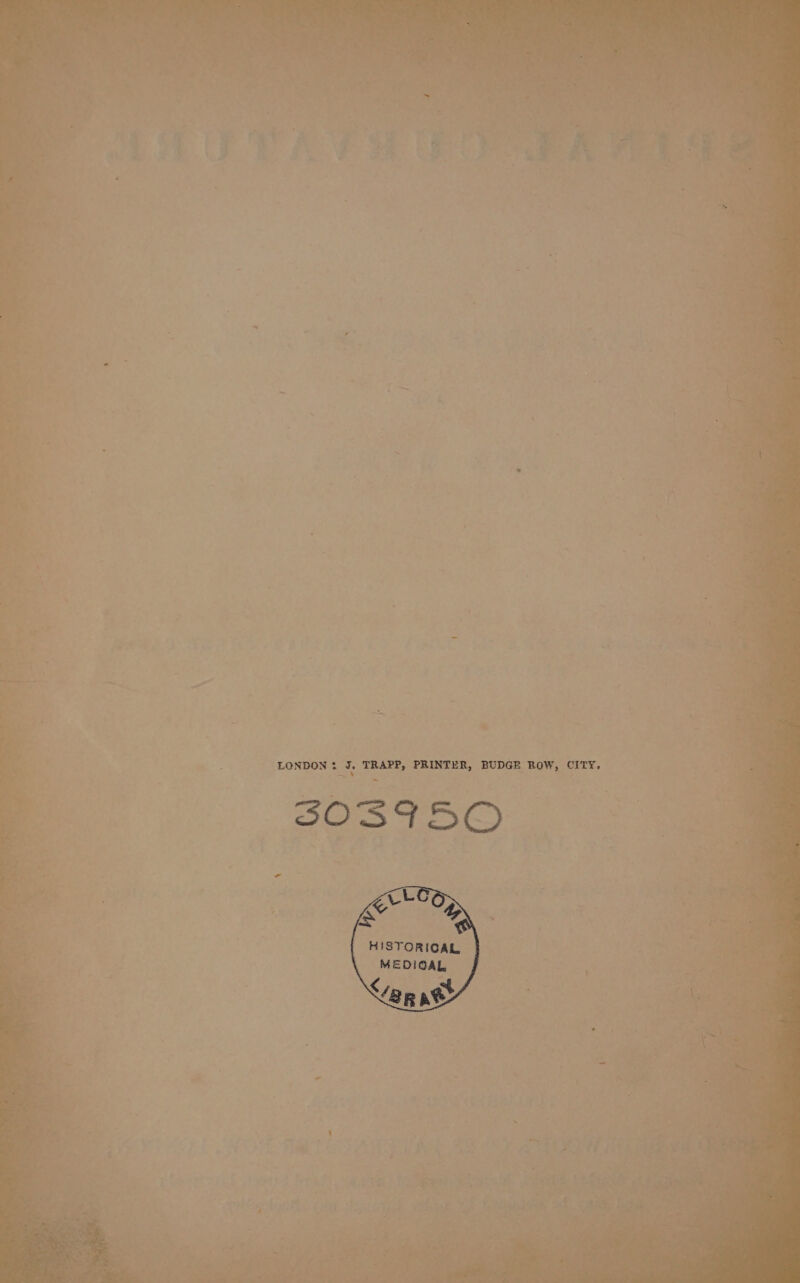 LONDON : J. TRAPP, PRINTER, BUDGE ROW, CITY. 303950 tLCG Ke HISTORICAL MEDIOAL ap ate