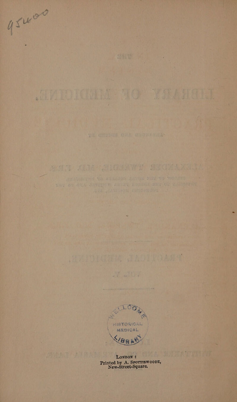 HISTORIGAL \ MEDICAL TT Tod Lonnon ¢ Printed by A. SPOTTISWOODE, New-Street-Square,