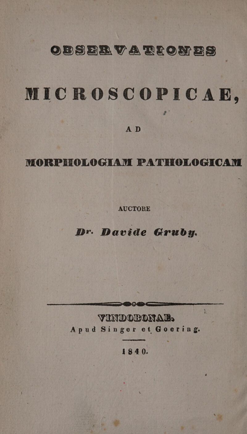 OBSERVATTONES MICROSCOPICAE, A D MORPIZOLOGEAM PATEELOLOGIEICAM AUCTORE Dr. Davide 6 r£ b g. — ——— eus? AED (7 D mar VID ODDO AU. Apud Singer et Goering. Leda n 18490.