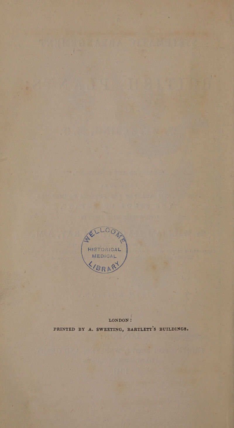 HISTORICAL MEDICAL LONDON : PRINTED BY A. SWEETING, BARTLETT'S BUILDINGS.