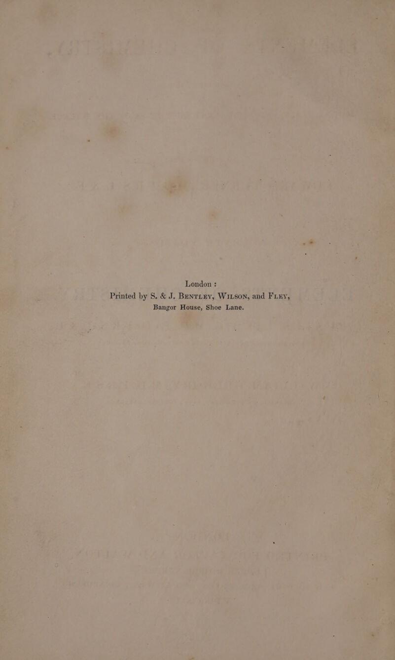 London : Printed by 8. &amp; J. BenrLEyY, WILSON, and FLky, Bangor House, Shoe Lane.