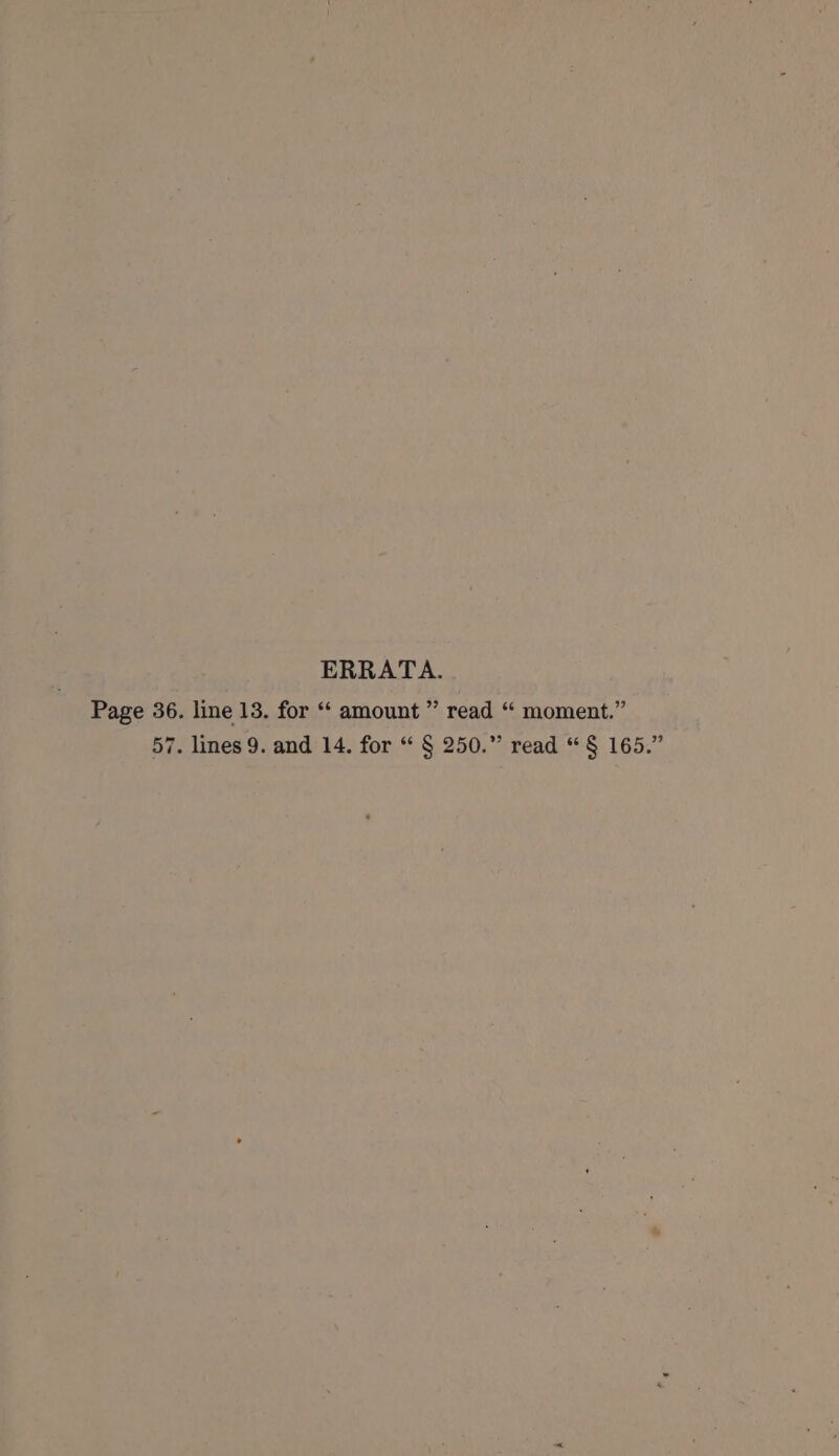ERRATA. Page 36. line 13. for “‘ amount ” read “ moment.”