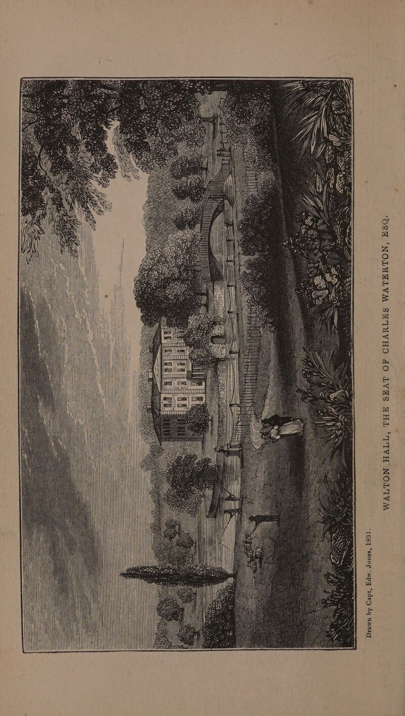 SS a SSSES]SSHEESESS= Drawn by Capt, Edw. Jones, 1831. WALTON HALL, THE SEAT OF CHARLES WATERTON, ESQ.