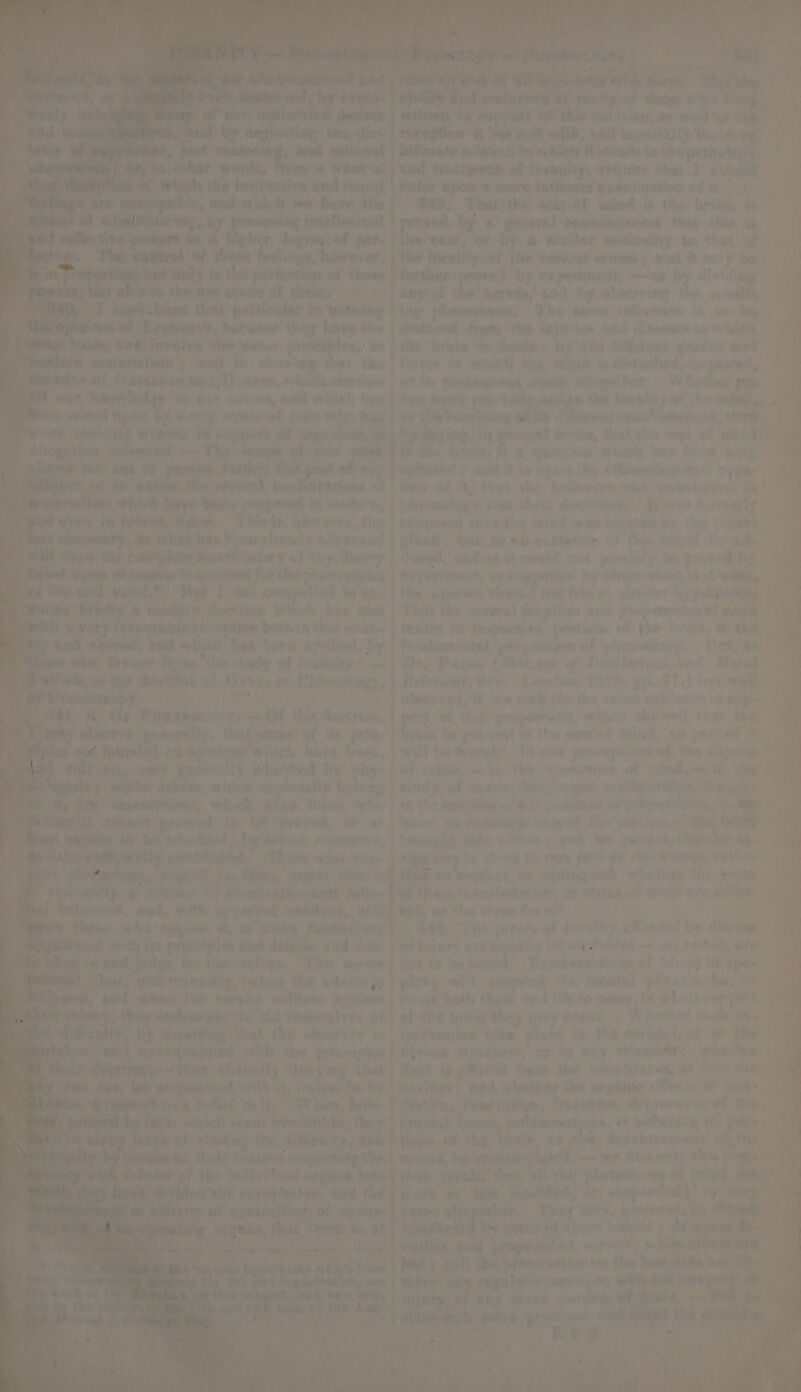 ree ins i mstat Me ry nore gt nheiity Br: sulnenea er risky af thidne wtir ham” he a | mie ta sep part of thi dotivine, a ‘well Wa a ig oagiecin, ef gr das recegtus it hy met with, vei expecially the. ee rapier as rational | katimate relation in whion dt itsieds to 41 “py thal ¥ vhs ar worls, “4 went of | and treatment of 7 Tosauity; require thar 1 #ieuld ee h the inetinctive ant thoral Chier por 2 mare ittimets exon uation &lt; 4 ie : Ss : e, and which we tiave the | 342, That the seat-of wied ia tte brain, ie nity: me 2 merce heir a | sreiwedk by: a/ general ceuksiovendns thot this sate _—* pher degres: of peor | Vee ease, oF by a sirmier leatimeny to that of othe : ‘at YWose feel: Han, however, ; thee j incatity of the Various seness: geul 1 mov ty wi 10 perfeoten of these | fortuer’ proved by expeteneat, —-as by div-lnag aaue wnde of then, **| soyiof the ner'vds,' ond by obseryi: ¢ scedlts aie that paiticular in vettcin 4 ing pheeemenas Tho sam MMI var be iphone LATCH, because’ they have th: ¢ | deduced frotu thn Toi jon t «lisenm hich basing tan fovelve the wate palsteien Jastal am te Habh te diferent wwoder: anteriniisn’ ; acd in showing ther tb Bpcte ce ot Content ta, i Hours +, weed errites 4 ‘out ‘haowlhedge: io our whem, ay welch has} pen wwited Op vor ‘bre orery vertkey of aus whi bebe tt ae einai wretey in rep Dott ot org ese, = Dhogetber wnenind, =~ The seope of-vns @ ite we rey Eat fo paresis faster thie paet of way | et ot ith’ neti ice the ceveral menhhrations of natin « job Haye Been proposed tc modern, secede Rgee. Thileis, however, « ye What bos hea abvend y accvanen bebuw the canphete tun asi yehey ofeoy, hen nf upoo, oPraniein tn A hobs te for tt he he etl ogee ww. i GF tte a58 tate ha ] ato cox rtf Ves 2 oye ‘briely a mo elira: ductive winch hee ite ge favenratie ty nepttow er in nie eoati~ | ne ead, aud whiew Wat beets: apolicsl, hy | f: I ‘hie, favour ity » ahig tndy of invemty : a wile to the dow ins of Oi way sonpptiin eeniovcupy ye ae oe &lt; a Va Oy Puehene:. ots OF thie chk Tv” ge woraliy, that 40m of its 4 sprog oa Dyipichy which hive pe tll 420, very pene’ alle atacted t oe ethers, whivh &lt;amecia ee rs ee i spins, whieh aven our . . in hy re uw A) eagnet. pratt ual to bao ‘ Tet bee sdiaittes , leg tered 1 exners? yin a Bile jrtty enmotahed. Theow abn +« , ye et. re St Se, Seeks, aay, Ve oF the 7 Pie wafecly &amp; Witwer 6) ehevewspwox antl palio- taf ‘ Of ledhven on, wod, with sppereot eamisnt, eutt i + thee wh tai vee rf te maibe foemenivan 0 peed wwitks dts prvetcip les mud detaije, and ties: kobe ie $4 judge for Mueridetios, “Chie sorsns tb - Pea _andirruna(ely, whe b the advice ai y Wwe ap ob, ark wheu tit results militate araine! Photh then ve.) clas ésulvoree: _ tid Urewmelves of | of the brain the; ay \rasertine fe that the observer 1) travasation ‘take piace in oss Nepegy How aed with: the ptinmgics | Alrows ctructurt, or in sey Bh there virtually deayi ne (ital . Oni ve ofueen froin tet nrembrams ented” wuh it, voles i be * cavities : Bea: whether the ereanic «f ‘Della! m it, Wien) bay. postin: i PRC IMD, fractares, depres Swhich seem treet! aes they: ‘cranial Loses, iPaornations, of scltersug ae ehuting the difficulty, x08 htteps of cha -brals, of ot the devedopement on 1 lef their i jaca respenting the. mera, be exter nee) wy we Gun onrty vf Are sf the be initivet val args rape wee. rernlt, that, wil the ‘phenom ete ot ade Rot, i Cl7t } veces cueet sles, and the troore i tees, tant! Med, be nape » Rao Dooling as&gt; tecoiker: T% hey - wry r Pee hens 1, af | aaderted tytte nf Shee lomote aa ees MS ma vases Opie” and propeusities surcont, wi Papin a a othe shave ghia iki Stith Phe preerrest: ce the tow, hers wel 8» o He she shh zee sare any ¢ tegu!at couneason with the imiegeitse rd n y 4. 0 aad ingury. of any gives i aia lilall at bral, - At . : ue at pe eS etatiwrehy wee Eh. Sys0% Bia Cie doit MER tas 2 ; vy é iy eS a 7 ay ae = . ; ot d- tis  rd 4 mE i 7 = es ) ‘A ae oY