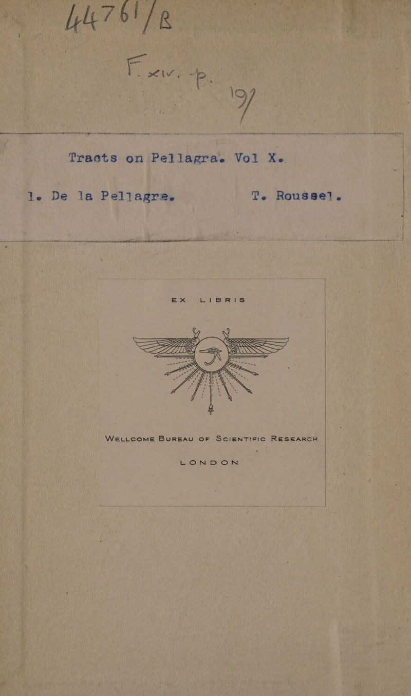 Tracts on Pellagrae. Vol Xe. 1. De la Peljagre, T. Roussel. a A Sd eh 0 hr A A sa 5 2 a ap rq ere PR RE SI SN NS WELLCOME BUREAU OF SCIENTIFIC RESEARCH LONDON