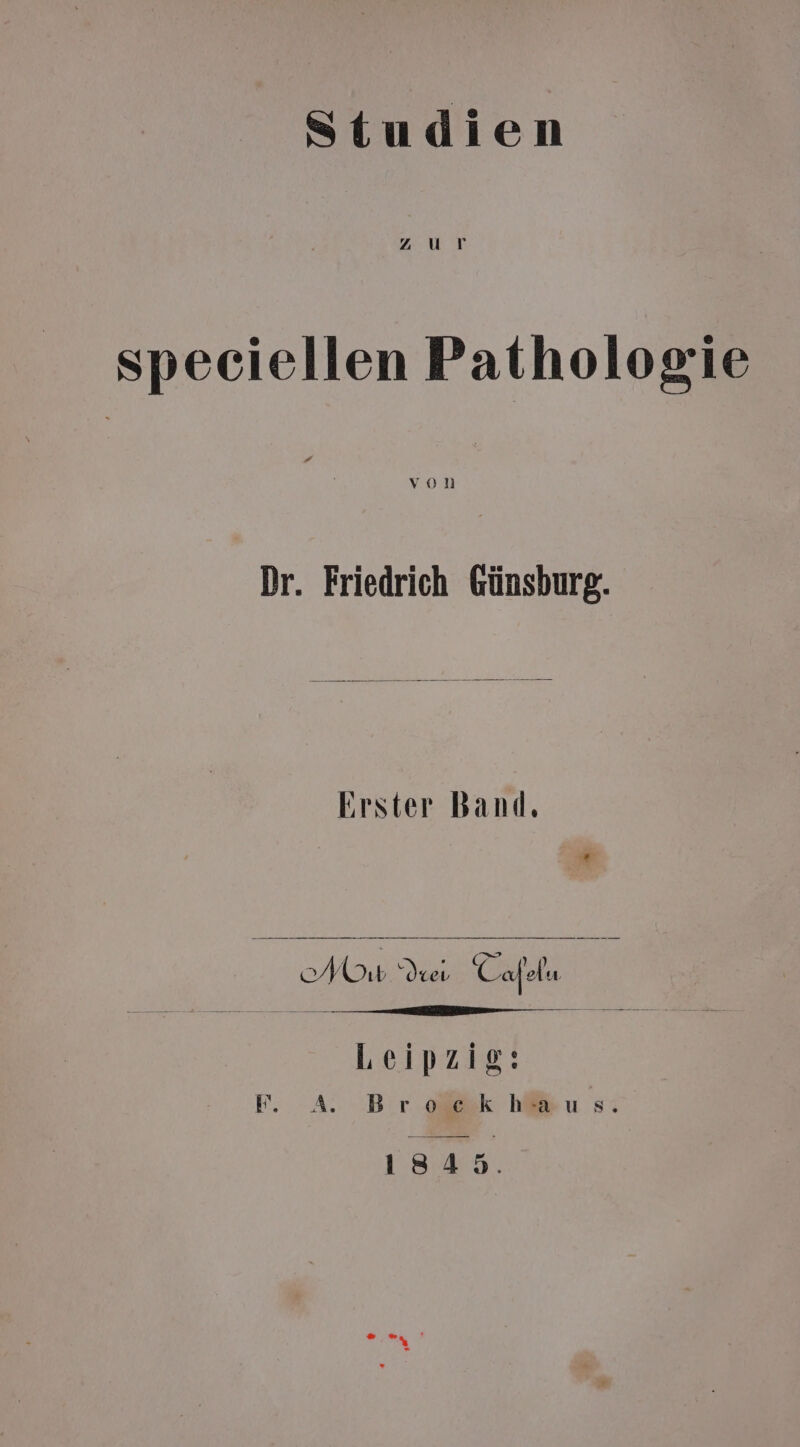 Studien NEE speciellen Pathologie von Dr. Friedrich Günsburg. Erster Band. MNbıv rev Tafel Leipzig: Fr. A Br x hu si: 1845.