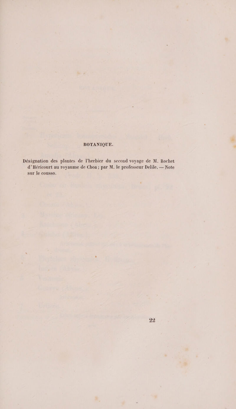 BOTANIQUE. Désignation des plantes de l’herbier du second voyage de M. Rochet d’Héricourt au royaume de Choa ; par M. le professeur Delile, — Note sur le cousso. 22