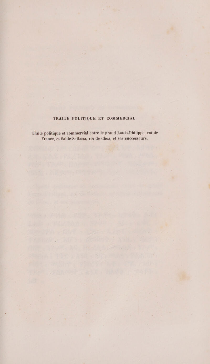 Traité politique et commercial entre le grand Louis-Philippe, roi de France, et Sahlé-Sallassi, roi de Choa, et ses successeurs.