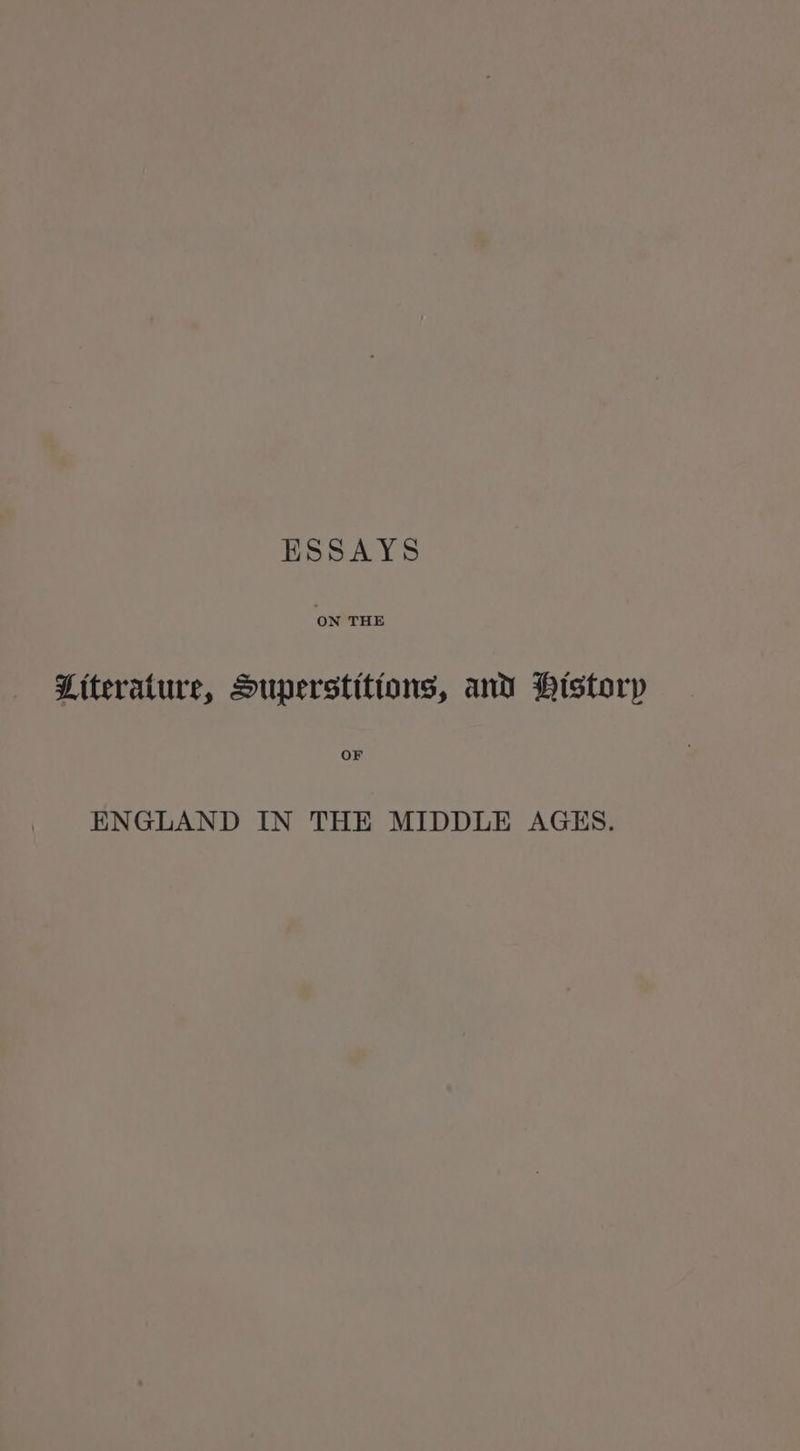 ON THE Literature, Superstitions, and History OF ENGLAND IN THE MIDDLE AGES.