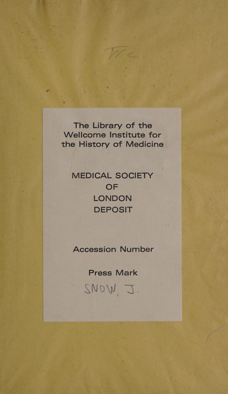 The Library of the Wellcome Institute for the History of Medicine MEDICAL SOCIETY OF LONDON DEPOSIT Accession Number Press Mark t ra z — CAL ONG! \ 4% ce