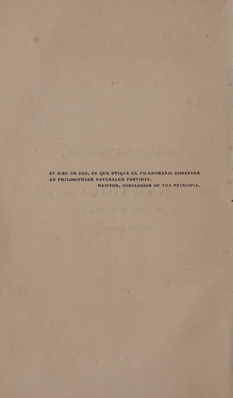 ET HAG DE DEO, DE QUO UTIQUE EX PHAINOMENIS DISSEREKE AD PHILOSOPHIAM NATURALEM PERTINET. NEWTON, CONCLUSION OF ‘THE PRINCIPIA.