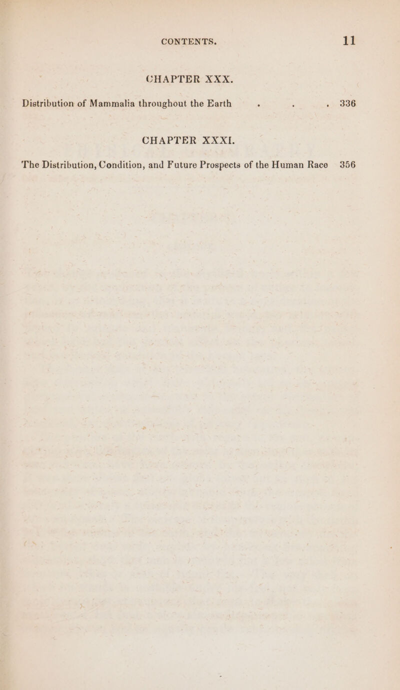 CHAPTER XXX. Distribution of Mammalia throughout the Earth : ‘ . 336 CHAPTER XXXI. The Distribution, Condition, and Future Prospects of the Human Race 356