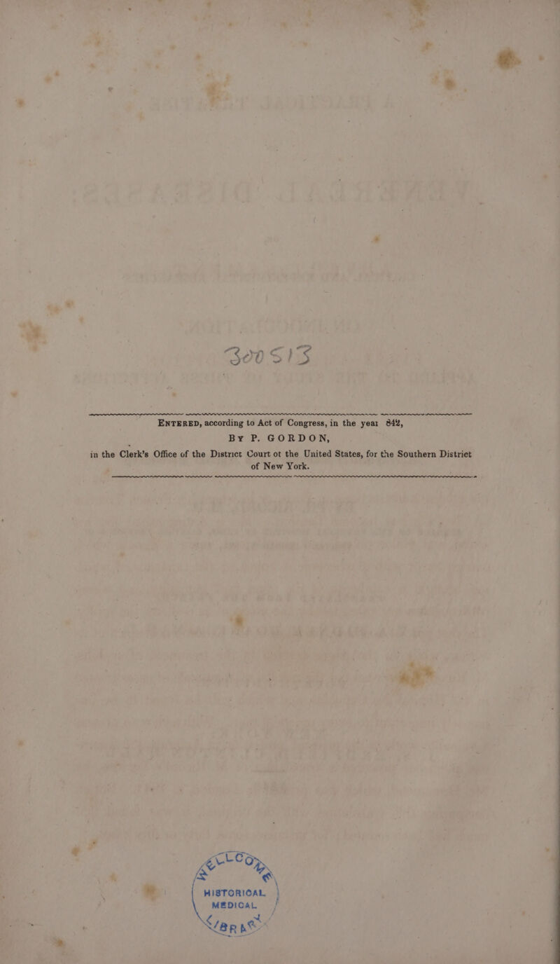 —— Ae ENTERED, according to Act of Congress, in the year 842, By PLGORDOIN; in the Clerk’s Office of the District Court ot the United States, for the Southern District of New York. PLL LL _——_~ 2] 2; D, Ja NS an HISTORICAL | MEDICAL