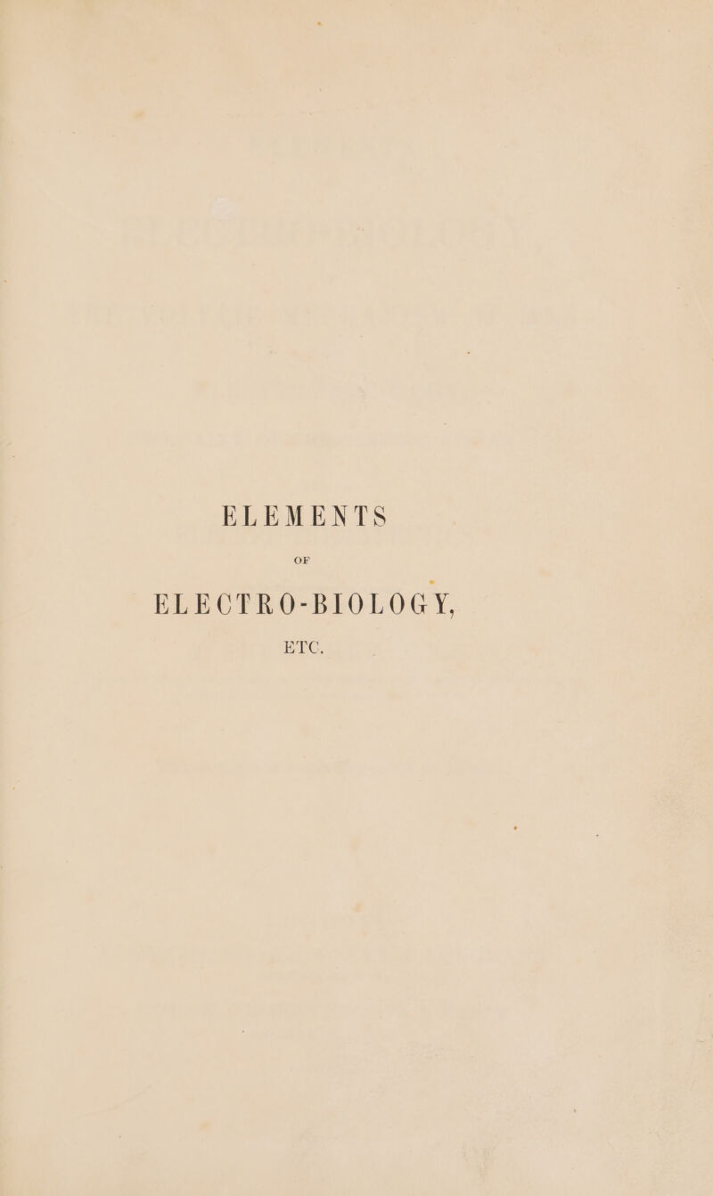 ELEMENTS OF ELECTRO-BIOLOGY, ETC.