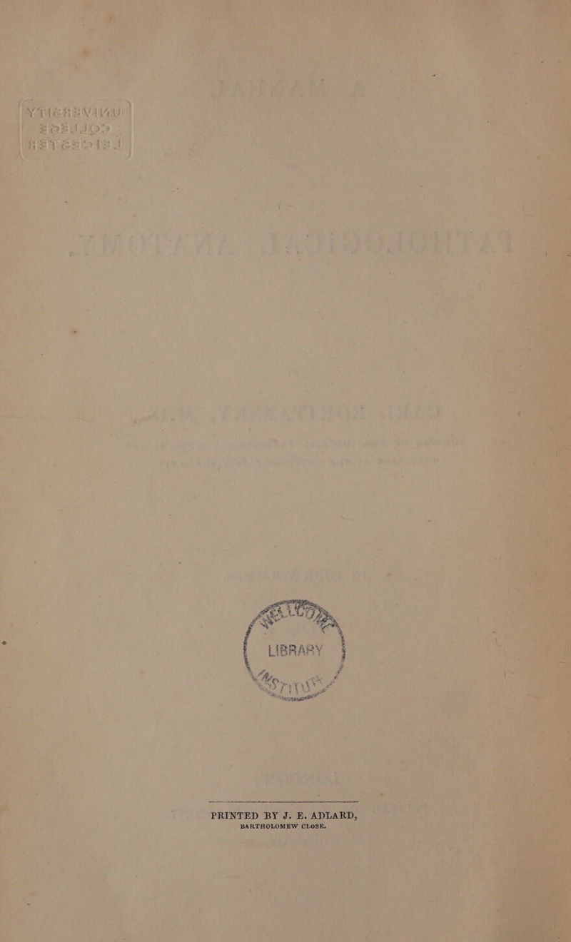 en = 2 LF fF Pe ae Oe bt &lt;i ; ; € PRINTED BY J. E. ADLARD, BARTHOLOMEW CLOSE.