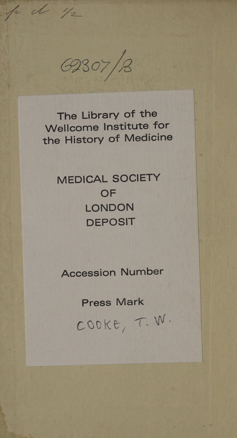 The Library of the Wellcome Institute for the History of Medicine MEDICAL SOCIETY OF LONDON DEPOSIT Accession Number Press Mark conke, TW