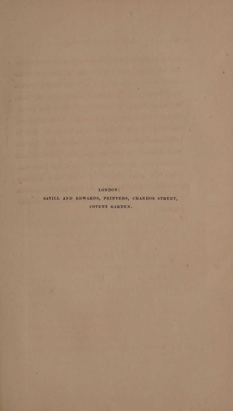 LONDON: SAVILL AND EDWARDS, PRINTERS, CHANDOS STREET, COVENT GARDEN.