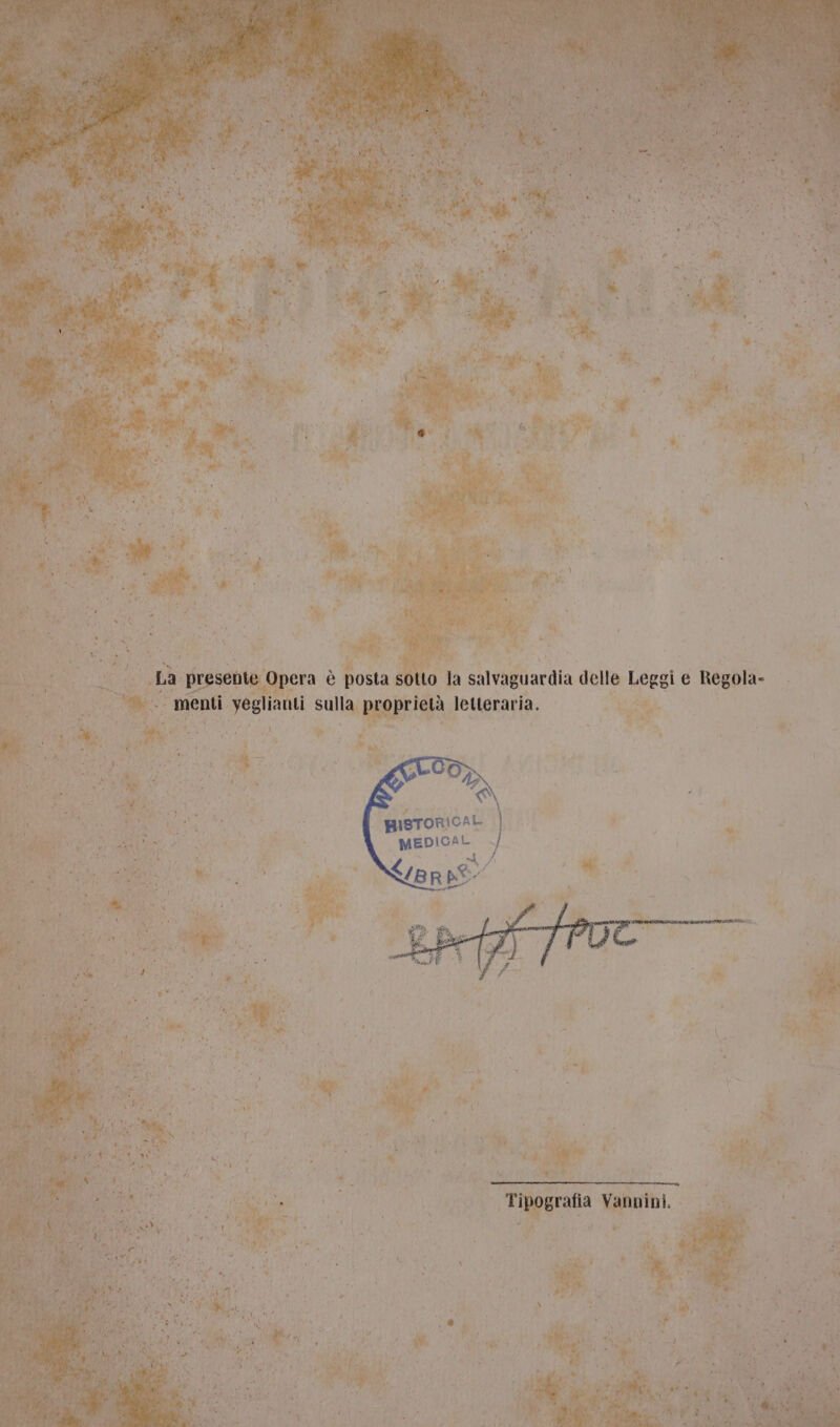 La presente Opera è posta sotto la salvaguardia delle Leggi e Regola- menti yeglianti sulla proprietà letteraria. RISTORICAL. | / Tipografia Vannini.