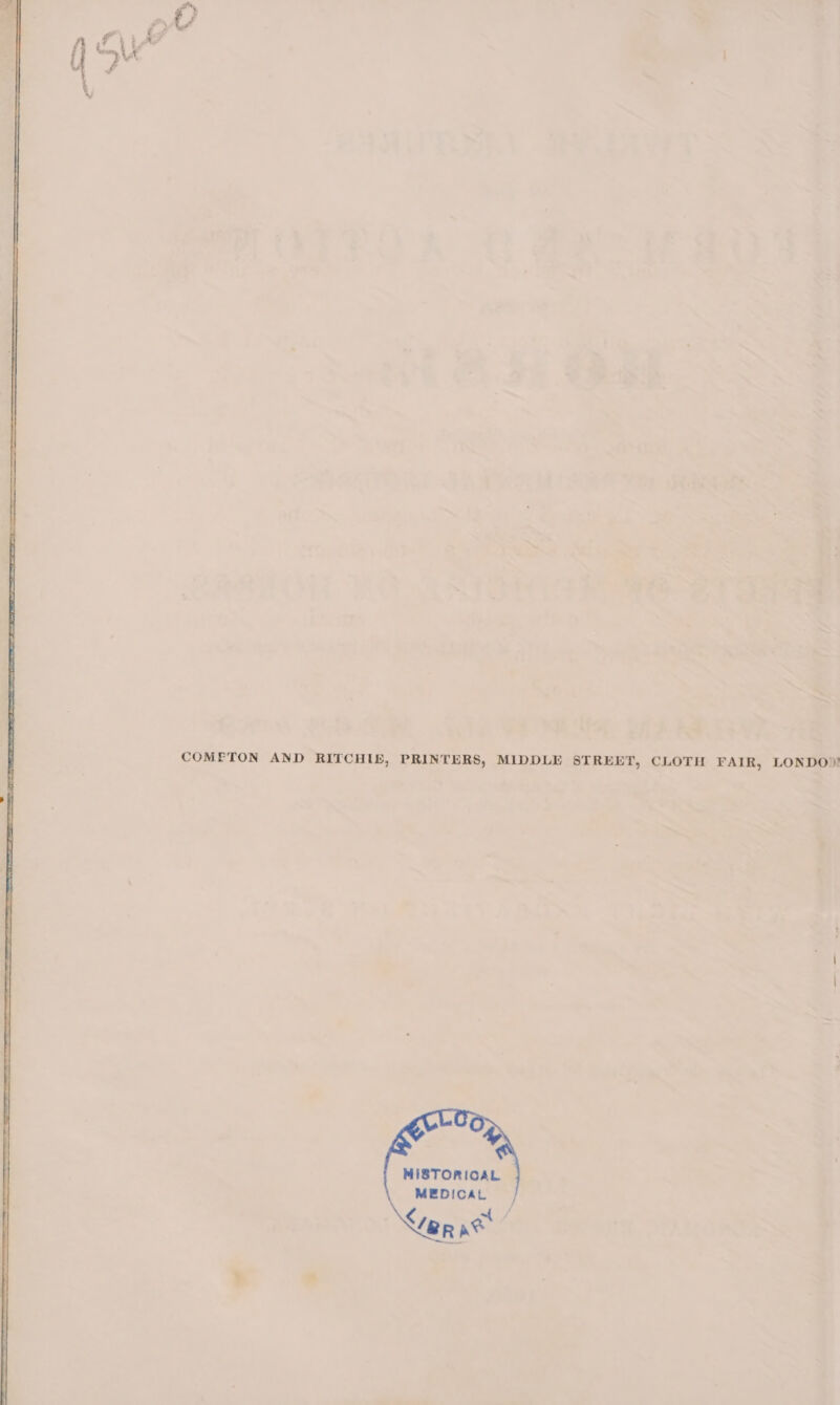 COMFTON AND RITCHIE, PRINTERS, MIDDLE STREET, CLOTH FAIR, LONDO)! MISTORIOCAL MEDICAL eR ae /