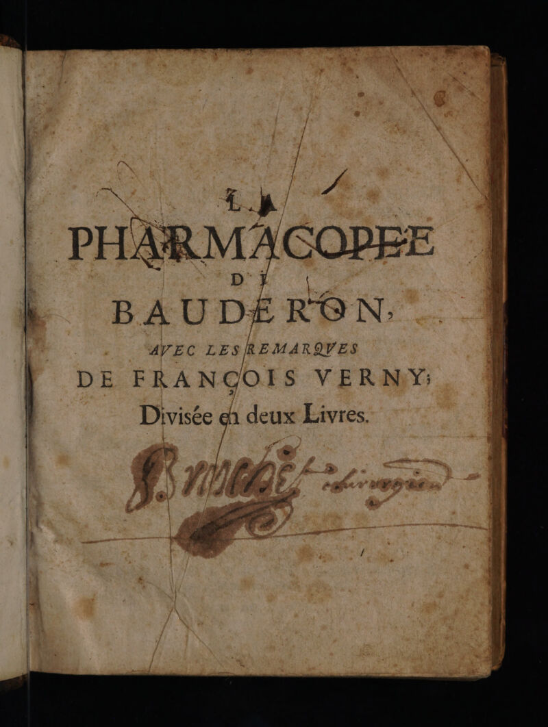 “NA, &. ! PHARMA SOPEE | D: ” L BAUDÉRON, nn > DEAR UArRT es DE FRANGOIS VERNiY: Divisée eh deux Livres. PSS =