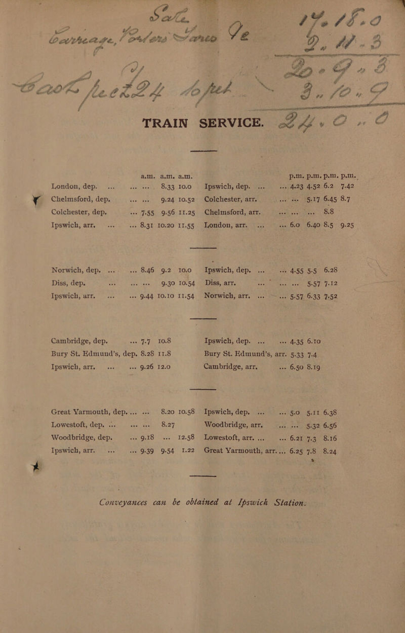 London, dep. Chelmsford, dep. Colchester, dep. Ipswich, arr. Norwich, dep. Diss, dep. Ipswich, arr. Cambridge, dep. Sale, a.m. a.m. a.m. 8.33 10.0 9.24 10.52 soe F155. 9-56: 11.25 . 8.31 10.20 I1.55 eee eee . 8.46 9.2 10.0 . 9.44 I0.10 I1.54 Ahly Ay baa 8%! Ipswich, arr. Ipswich, arr. - 9.26 12.0 8.20 10.58 sa. Sek 8.27 PED A hee > 12.50 » 9-39 9-54 1.22 ee Ipswich, dep. Colchester, arr. Chelmsford, arr. London, arr. Ipswich, dep. Norwich, arr. Ipswich, dep. we 4.23 4.52 6.2 7.42 5.17 6.45 8.7 eae. 88 . 6.0 6.40 8.5 9.25 ooo 80 4.55 5-5 6.28 5.5 7° 7.12 » 5:57 6.33 7-52 04.95. 0.10 Cambridge, arr. Ipswich, dep. Woodbridge, arr. -- 6.50 8.19 §.0., 5:11 6.38 5-32 6.56 - 6.21 7.3 8.16 %