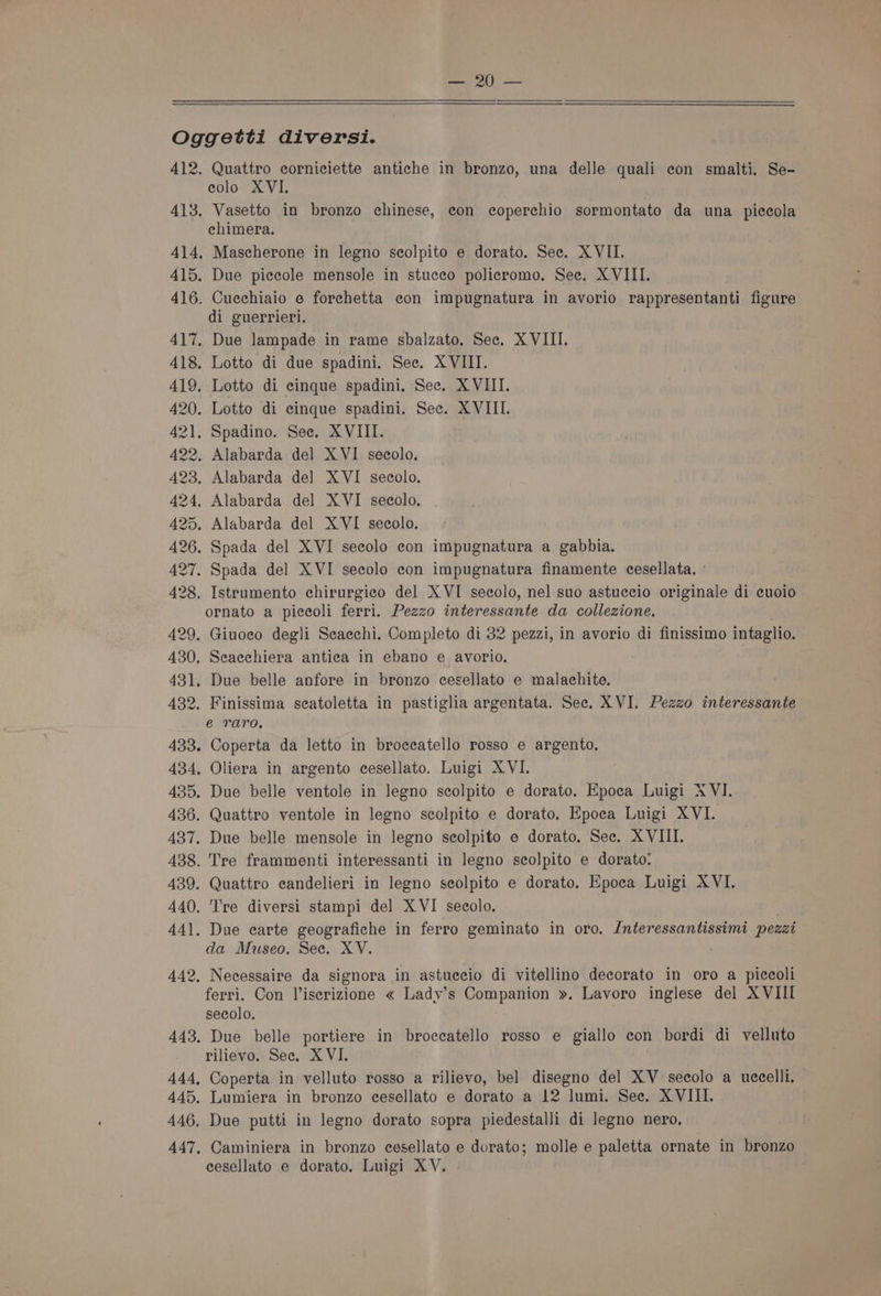 La ee Quattro corniciette antiche in bronzo, una delle quali con smalti. Se- colo XVI, chimera. di guerrieri. ornato a piccoli ferri. Pezzo inter essante da collezione, é raro, da Museo. See. XV. ferri. Con liserizione « Lady’s Companion ». Lavoro inglese del XVIII secolo. rilievo. Sec. X VI.