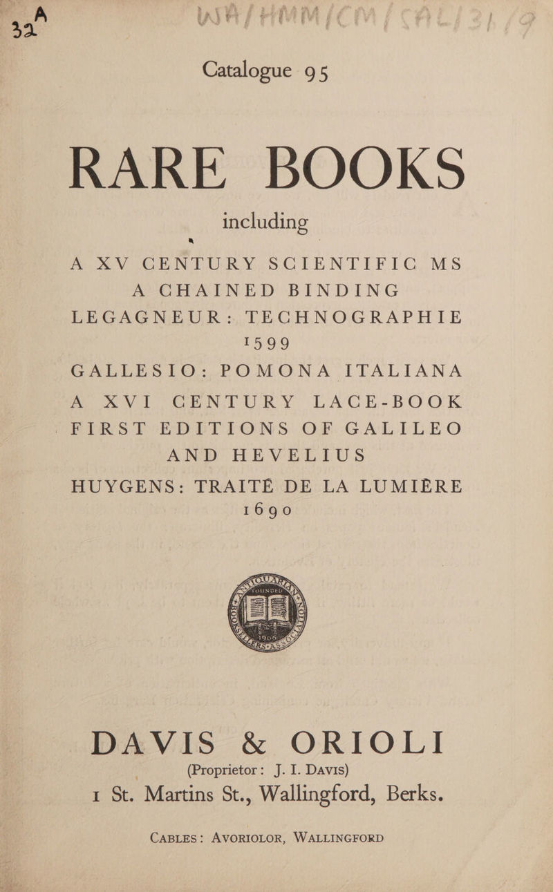 34 Catalogue 95 RARE BOOKS including &amp; Pe mV CENTURY SCIENTIFIC. MS A GHAINED BINDING LEGAGNEUR: TECGCHNOGRAPHIE ao.9 GALLESIO: POMONA ITALIANA eV) CENTURY LACE-BOOK AND HEVELIUS HUYGENS: TRAITE DE LA LUMIERE 1690 DAVIS &amp; ORIOLI (Proprietor: J. I. Davis) 1 St. Martins St., Wallingford, Berks. CABLES: AVORIOLOR, WALLINGFORD