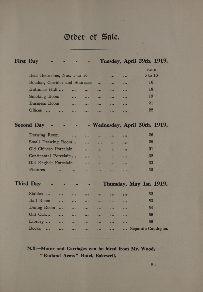 Entrance Hall... Smoking Room Business Room Offices Drawing Room Small Drawing Room... Old Chinese Porcelain Continental Porcelain... Old English Porcelain Pictures Third Day_ - 2 Stables Ball Room wee vee Dining Room .,, Old Oak... a Library ... Books. &gt;::. ate &lt;a PAGE 5 to 16 16 18 19 21 22 Thursday, 26 29 31 32 33 36 May Ist, 1919. 52 53 54 56 59