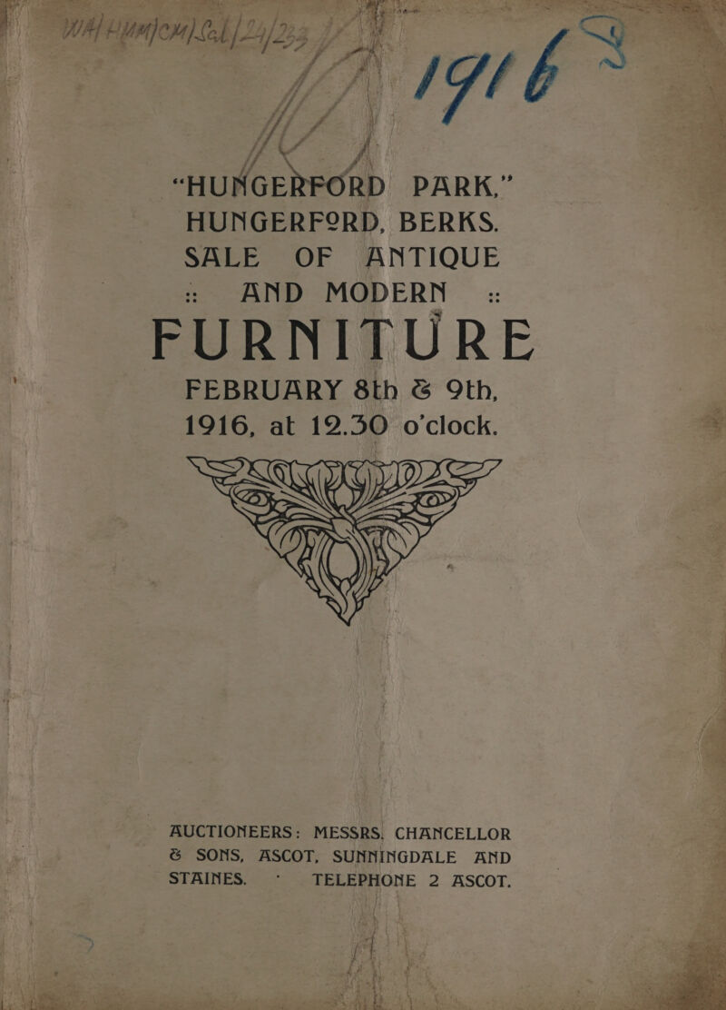 ; 4 fs : is ER te SER eee v2 “HUNGERFORD PARK,” HUNGERF®RD, BERKS. SALE OF ANTIQUE : AND MODERN FEBRUARY 8th &amp; 9th, 1916, at 12.50 oclock. AUCTIONEERS: MESSRS, CHANCELLOR &amp; SONS, ASCOT, SUNNINGDALE AND STAINES. * TELEPHONE 2 ASCOT.