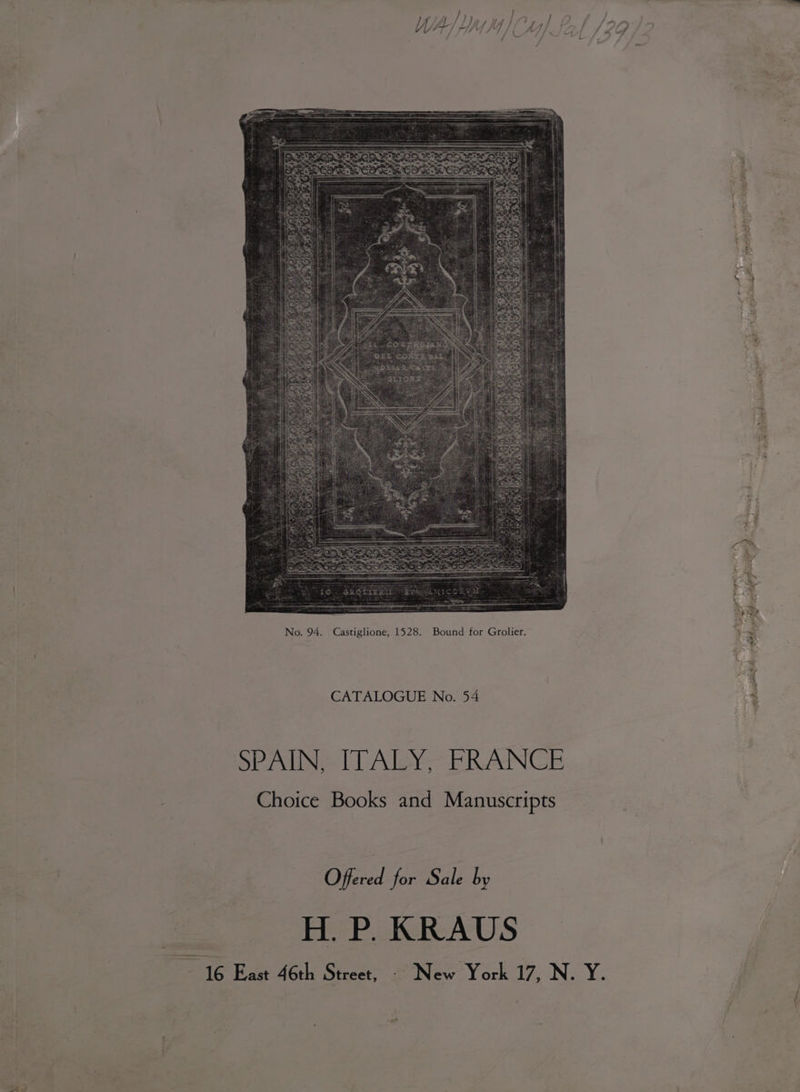 CATALOGUE No. 54 SPAlING TLALY.-ERANCE Choice Books and Manuscripts Offered for Sale by ue H. P. KRAUS aig Bart-Aotlk Stccee New York 17, N. Y. 2? = z s ee &amp; ‘ ee \4 bg } ae S| SY mt ‘- x wi ite &amp;