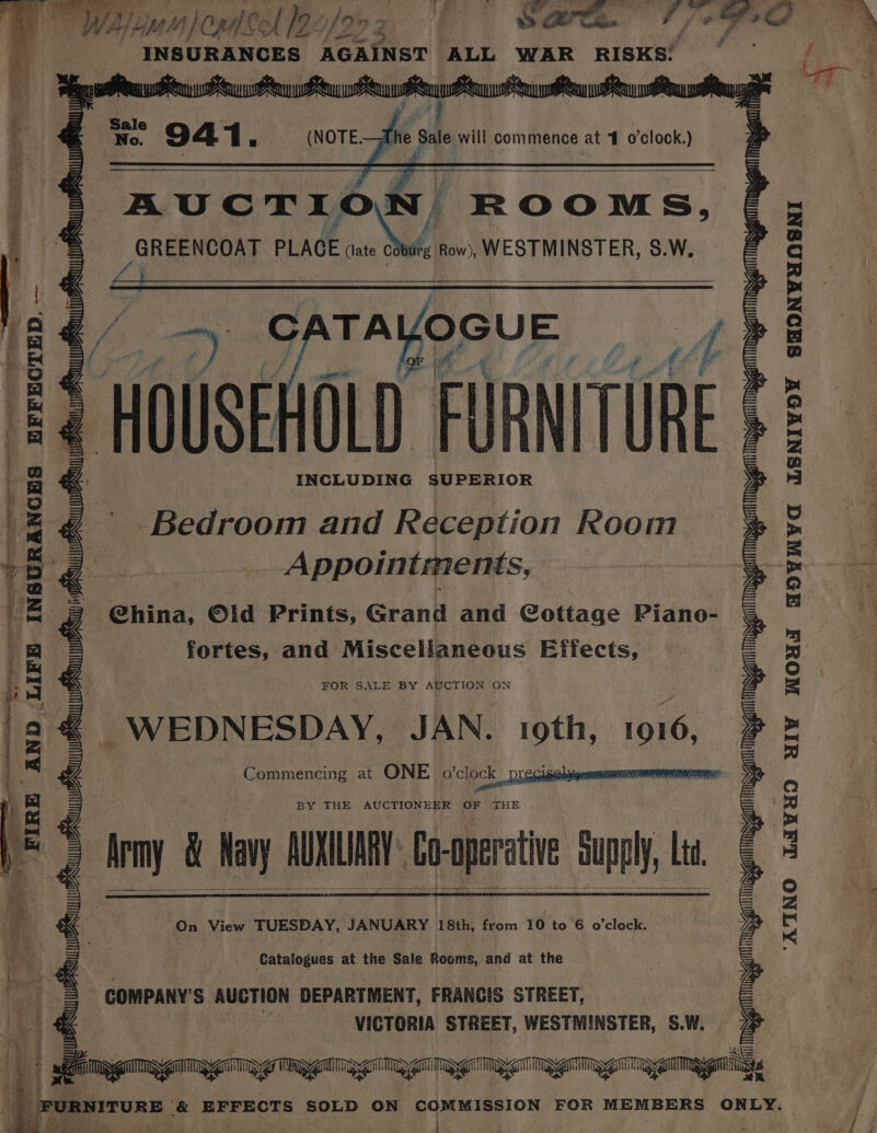 TF fe GG Be chi ae gant AGAINST ALL WAR RISKE! AUCTI oes - GREENCOAT PLAGE cat Cobtirg now), WESTMINSTER, S. LS By oe SATAYOGUE gia ‘HOUSEHOLD FURNITURE INCLUDING SUPERIOR Bedroom and Reception Room _ Appointments, China, Old Prints, Grand and Cottage Piano- © fortes, and Miscellaneous Effects, FOR SALE BY AUCTION ON _ WEDNESDAY, JAN. retin: 1eiG: Commencing at ONE o'clock precisehvqnecennmentnr kemy.&amp; Navy AIXARY: Co-operative Supp ki | On View TUESDAY, JANUARY 18th, from 10 to 6 o’clock. ‘AINO LAIVHO YIY WOU AOYNYd LSNIVOY SHONWHOSNI Catalogues at the Sale Rooms, and at the : COMPANY'S AUCTION DEPARTMENT, FRANCIS STREET, VICTORIA STREET, WESTMINSTER, S.W. =