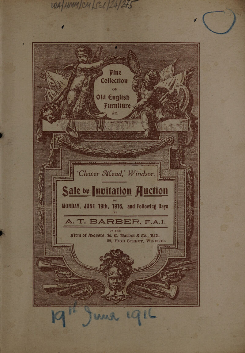 Collection OF A Old English Furniture y a | Sale vv [nvitation Auction MONDAY, JUNE 19th, 1916, and Following Days A. T. BARBER, F.A.I. » : Firm of Messrs. A. T. wearber &amp; Co., Ltd. 22, HIGH STREET, WINDSOR. au i iH LSeGir Ae ze ( HH