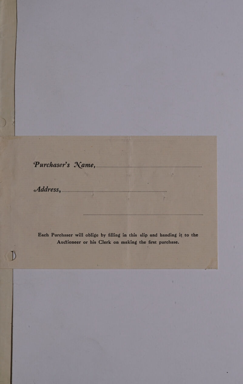 MEH EGHUSEH S SN ONIE seater ey a oe ROUINCSS eae 2, ar et ean | eee Each Purchaser will oblige by filling in this slip and handing it to the Auctioneer or his Clerk on making the first purchase.